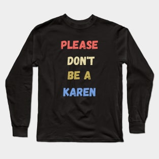 please don't be a karen  , funny karen sayings , karen gift idea Long Sleeve T-Shirt